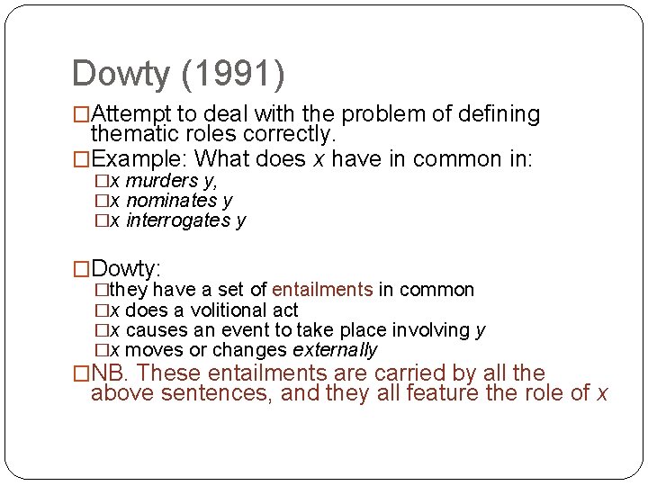 Dowty (1991) �Attempt to deal with the problem of defining thematic roles correctly. �Example: