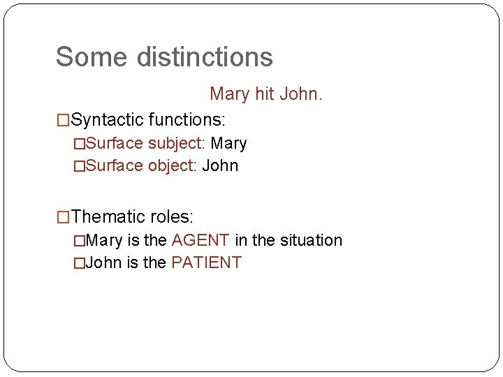 Some distinctions Mary hit John. �Syntactic functions: �Surface subject: Mary �Surface object: John �Thematic