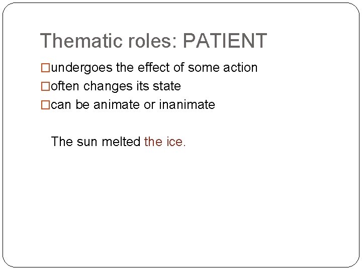 Thematic roles: PATIENT �undergoes the effect of some action �often changes its state �can