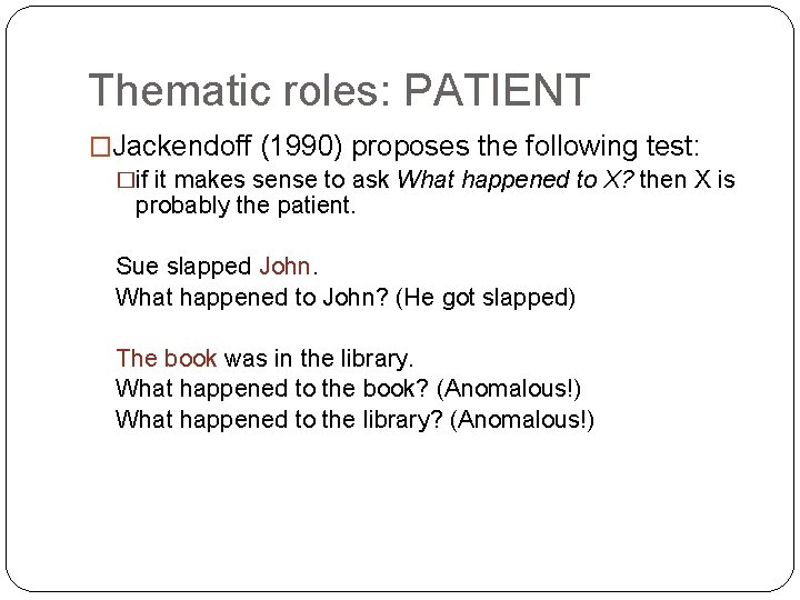 Thematic roles: PATIENT �Jackendoff (1990) proposes the following test: �if it makes sense to
