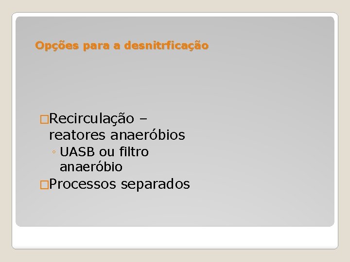 Opções para a desnitrficação �Recirculação – reatores anaeróbios ◦ UASB ou filtro anaeróbio �Processos