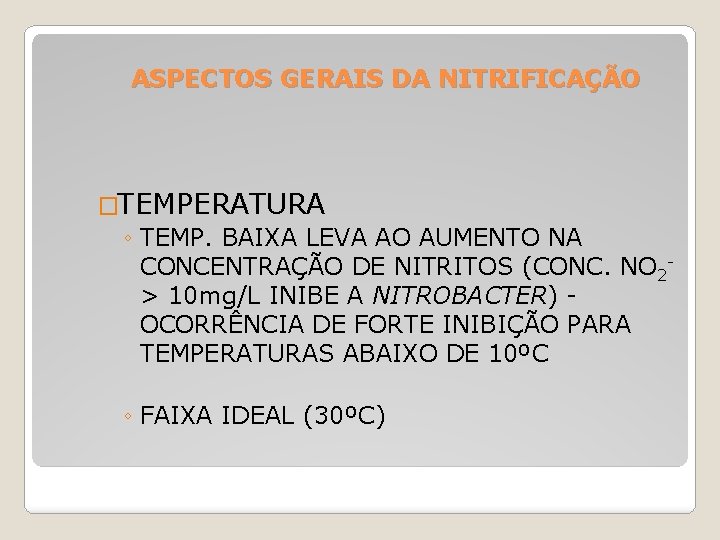 ASPECTOS GERAIS DA NITRIFICAÇÃO �TEMPERATURA ◦ TEMP. BAIXA LEVA AO AUMENTO NA CONCENTRAÇÃO DE