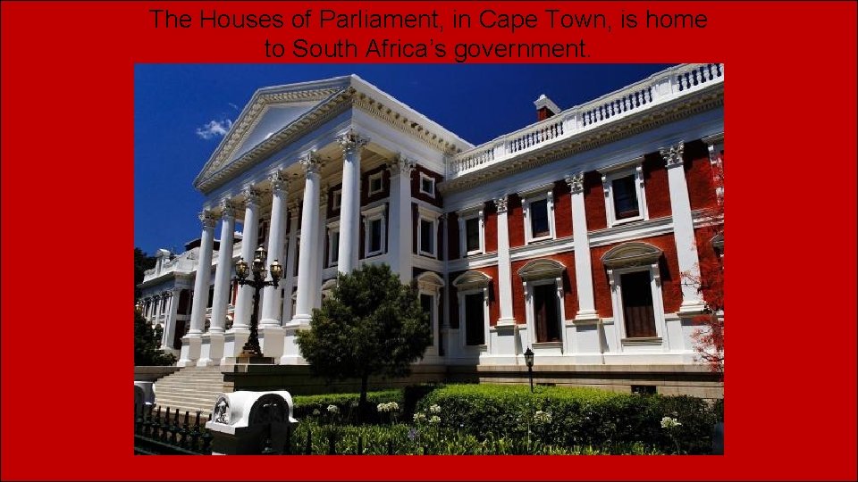 The Houses of Parliament, in Cape Town, is home to South Africa’s government. 