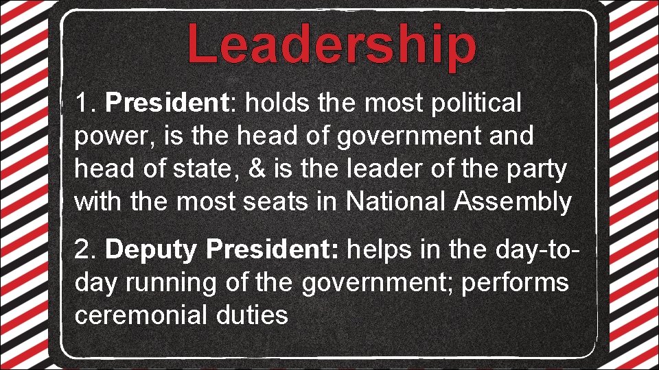 Leadership 1. President: holds the most political power, is the head of government and