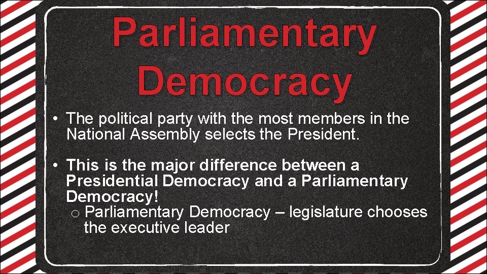 Parliamentary Democracy • The political party with the most members in the National Assembly