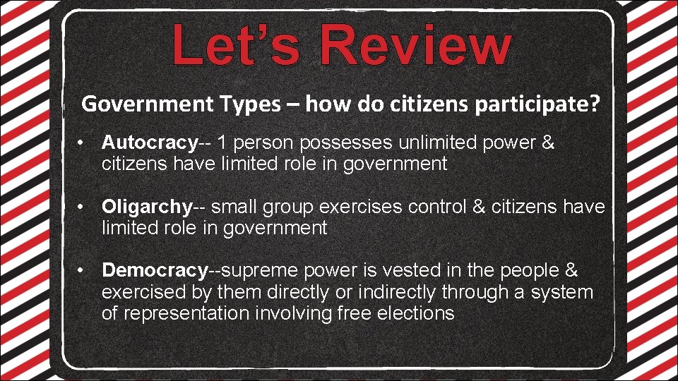 Let’s Review Government Types – how do citizens participate? • Autocracy-- 1 person possesses