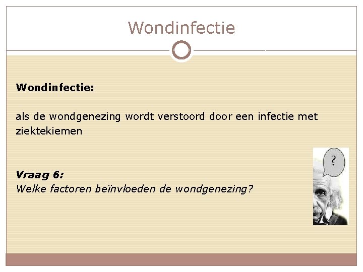 Wondinfectie: als de wondgenezing wordt verstoord door een infectie met ziektekiemen Vraag 6: Welke