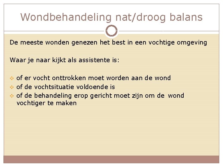 Wondbehandeling nat/droog balans De meeste wonden genezen het best in een vochtige omgeving Waar