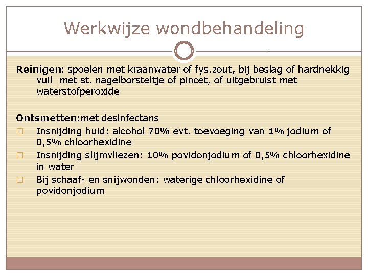 Werkwijze wondbehandeling Reinigen: spoelen met kraanwater of fys. zout, bij beslag of hardnekkig vuil