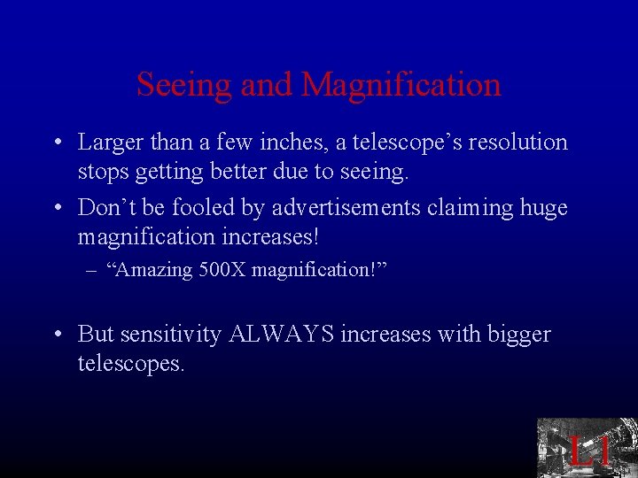 Seeing and Magnification • Larger than a few inches, a telescope’s resolution stops getting