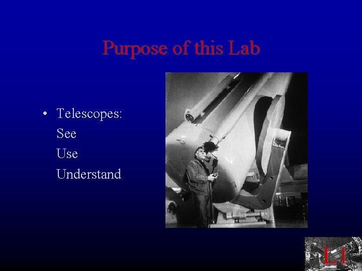 Purpose of this Lab • Telescopes: See Use Understand L 1 