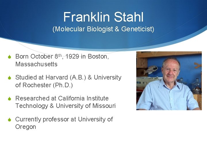 Franklin Stahl (Molecular Biologist & Geneticist) S Born October 8 th, 1929 in Boston,