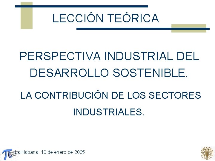 LECCIÓN TEÓRICA PERSPECTIVA INDUSTRIAL DESARROLLO SOSTENIBLE. LA CONTRIBUCIÓN DE LOS SECTORES INDUSTRIALES. La Habana,