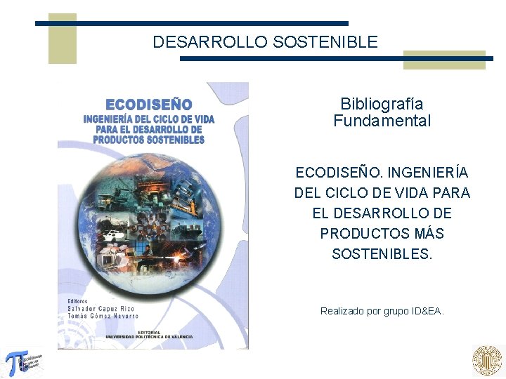 DESARROLLO SOSTENIBLE Bibliografía Fundamental ECODISEÑO. INGENIERÍA DEL CICLO DE VIDA PARA EL DESARROLLO DE