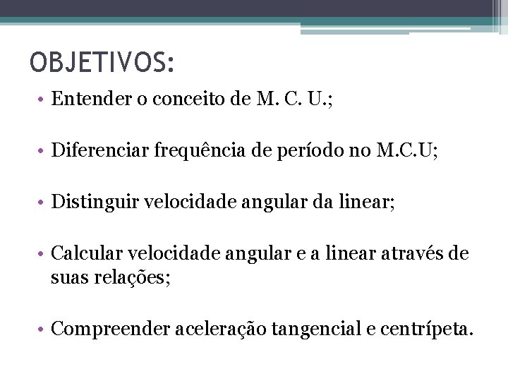 OBJETIVOS: • Entender o conceito de M. C. U. ; • Diferenciar frequência de