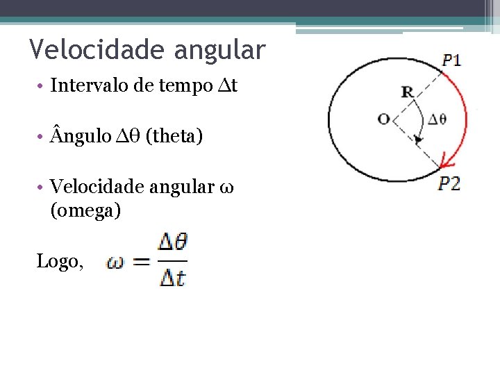 Velocidade angular • Intervalo de tempo ∆t • ngulo ∆θ (theta) • Velocidade angular