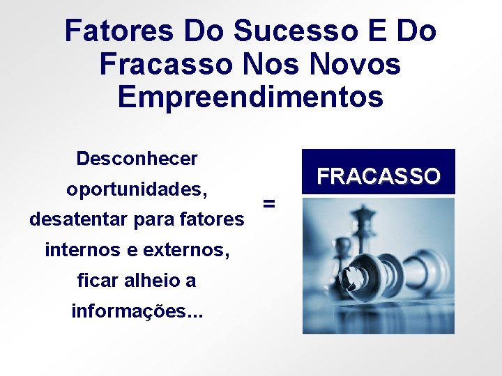 Fatores Do Sucesso E Do Fracasso Nos Novos Empreendimentos Desconhecer oportunidades, desatentar para fatores