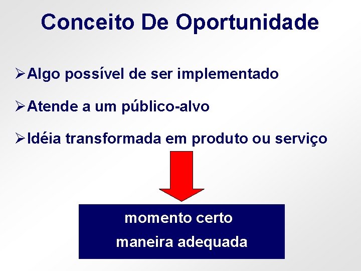 Conceito De Oportunidade ØAlgo possível de ser implementado ØAtende a um público-alvo ØIdéia transformada