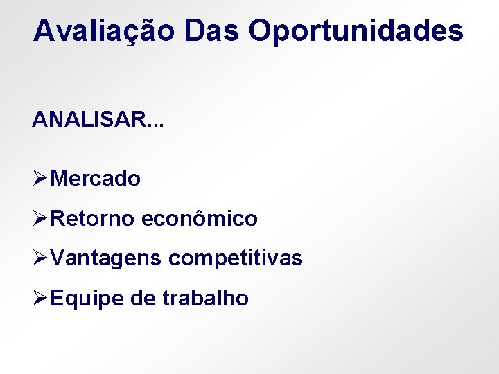 Avaliação Das Oportunidades ANALISAR. . . ØMercado ØRetorno econômico ØVantagens competitivas ØEquipe de trabalho