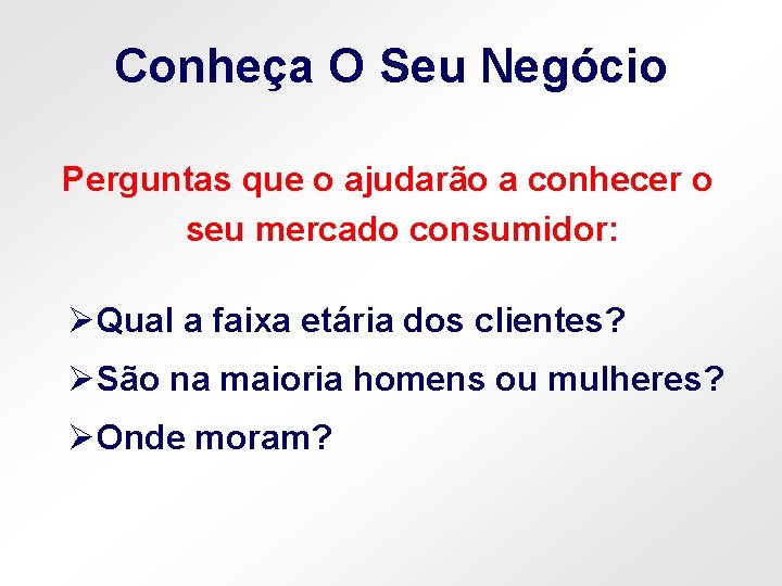 Conheça O Seu Negócio Perguntas que o ajudarão a conhecer o seu mercado consumidor: