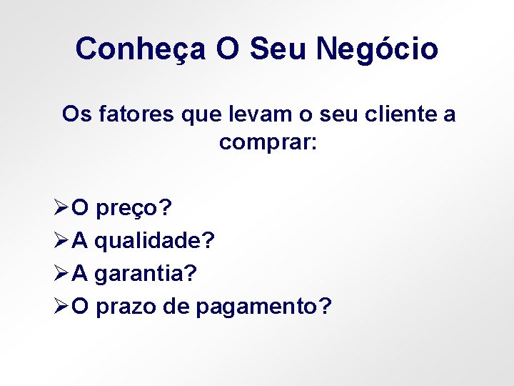 Conheça O Seu Negócio Os fatores que levam o seu cliente a comprar: ØO