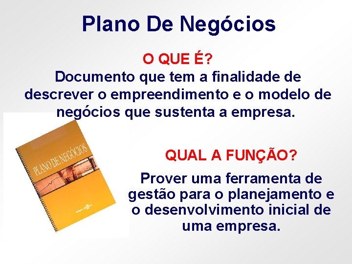 Plano De Negócios O QUE É? Documento que tem a finalidade de descrever o