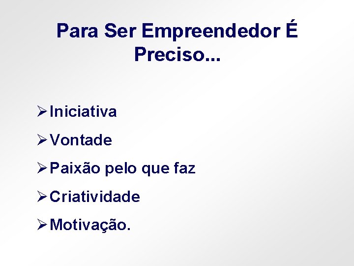 Para Ser Empreendedor É Preciso. . . Ø Iniciativa Ø Vontade Ø Paixão pelo