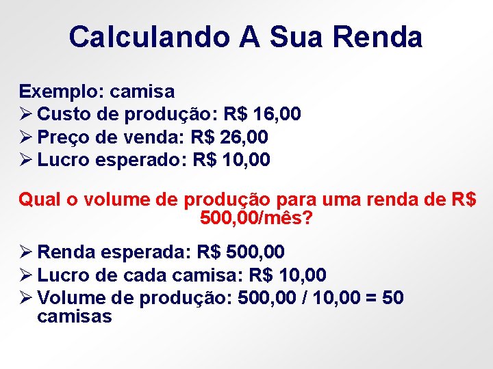 Calculando A Sua Renda Exemplo: camisa Ø Custo de produção: R$ 16, 00 Ø