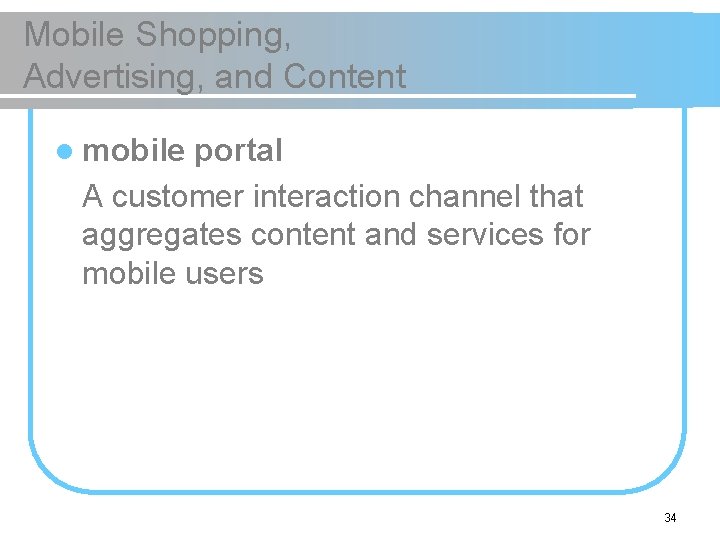 Mobile Shopping, Advertising, and Content l mobile portal A customer interaction channel that aggregates