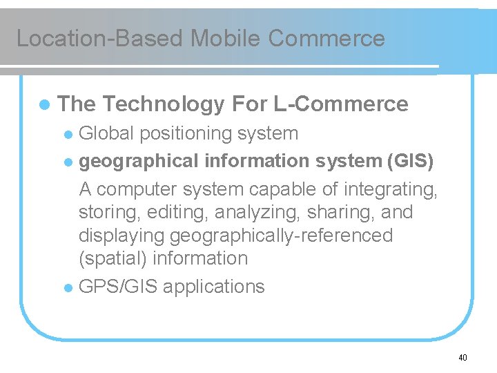 Location-Based Mobile Commerce l The Technology For L-Commerce Global positioning system l geographical information