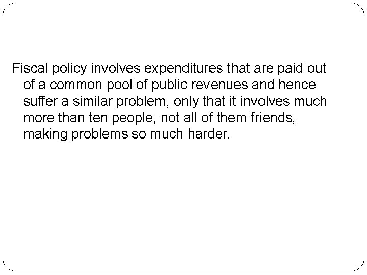 Fiscal policy involves expenditures that are paid out of a common pool of public