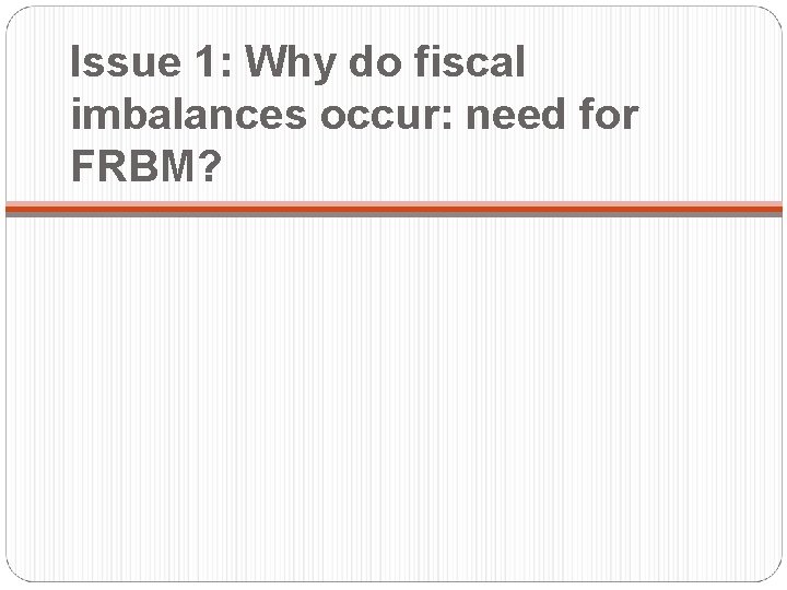 Issue 1: Why do fiscal imbalances occur: need for FRBM? 
