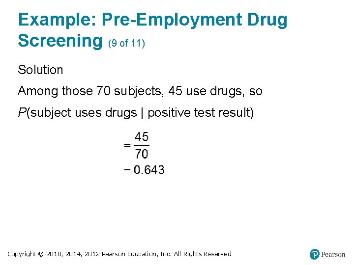 Example: Pre-Employment Drug Screening (9 of 11) Solution Among those 70 subjects, 45 use