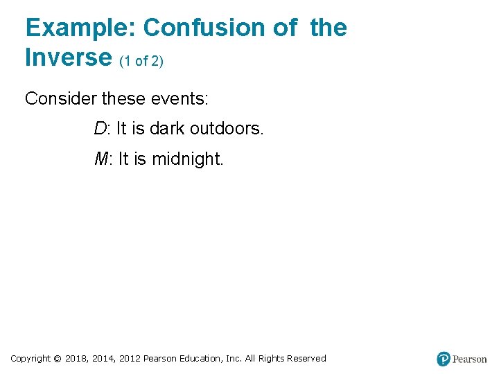 Example: Confusion of the Inverse (1 of 2) Consider these events: D: It is