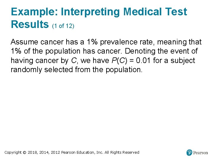 Example: Interpreting Medical Test Results (1 of 12) Assume cancer has a 1% prevalence
