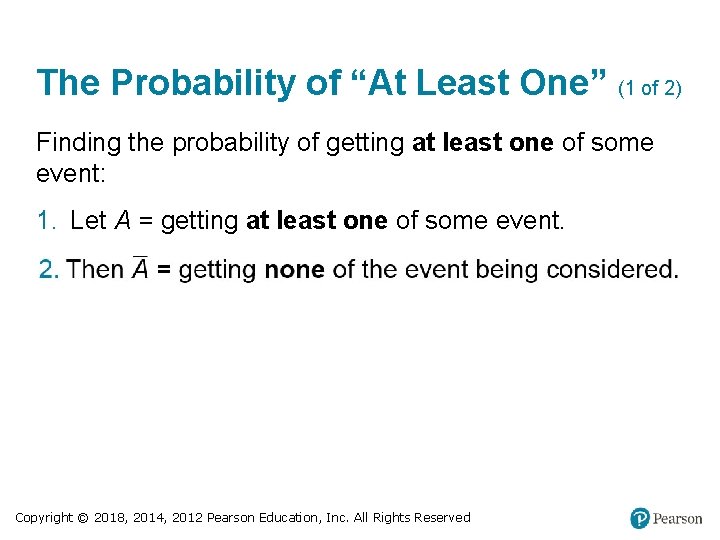 The Probability of “At Least One” (1 of 2) Finding the probability of getting