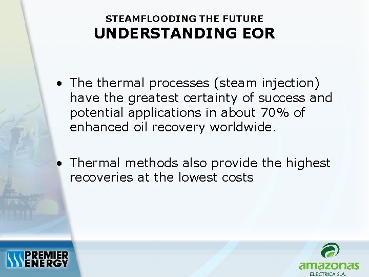 STEAMFLOODING THE FUTURE UNDERSTANDING EOR • The thermal processes (steam injection) have the greatest