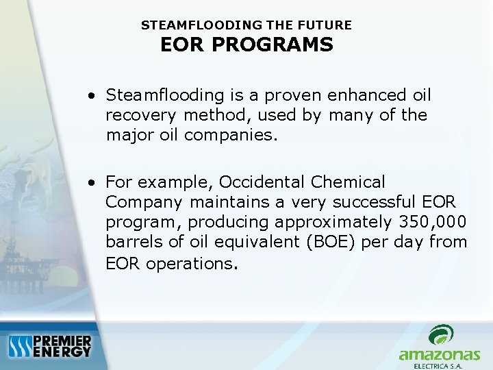 STEAMFLOODING THE FUTURE EOR PROGRAMS • Steamflooding is a proven enhanced oil recovery method,