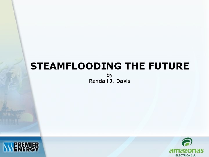 STEAMFLOODING THE FUTURE by Randall J. Davis 