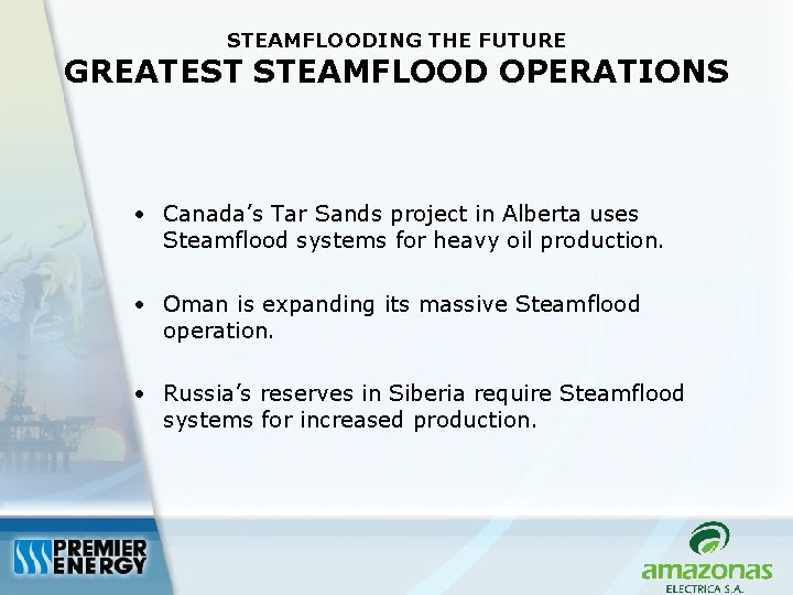 STEAMFLOODING THE FUTURE GREATEST STEAMFLOOD OPERATIONS • Canada’s Tar Sands project in Alberta uses