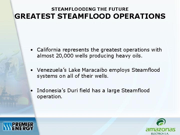 STEAMFLOODING THE FUTURE GREATEST STEAMFLOOD OPERATIONS • California represents the greatest operations with almost