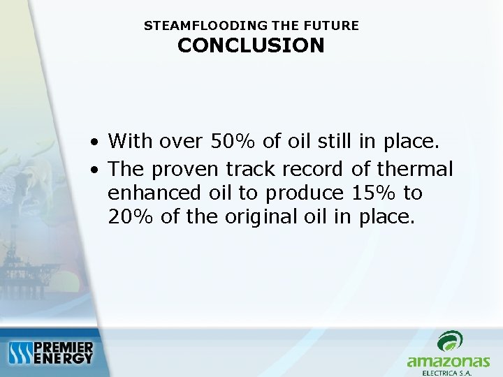 STEAMFLOODING THE FUTURE CONCLUSION • With over 50% of oil still in place. •