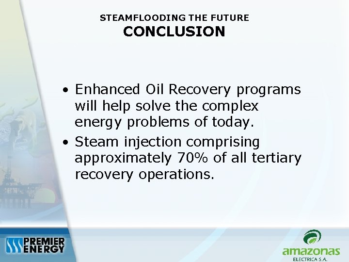STEAMFLOODING THE FUTURE CONCLUSION • Enhanced Oil Recovery programs will help solve the complex