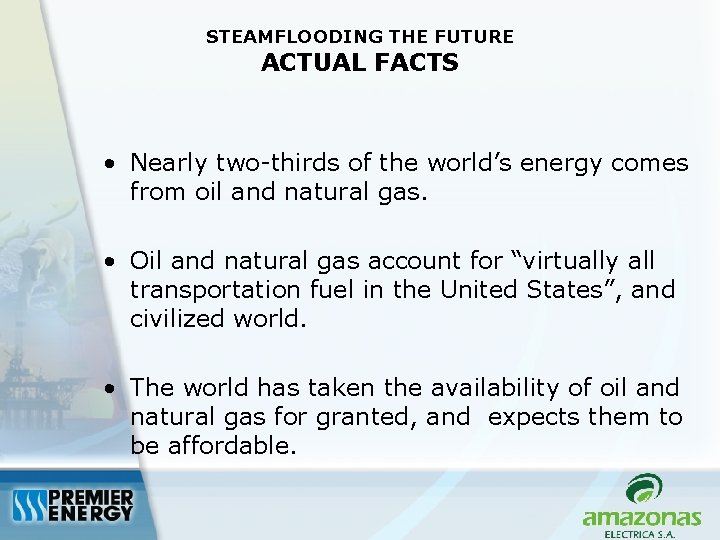 STEAMFLOODING THE FUTURE ACTUAL FACTS • Nearly two-thirds of the world’s energy comes from