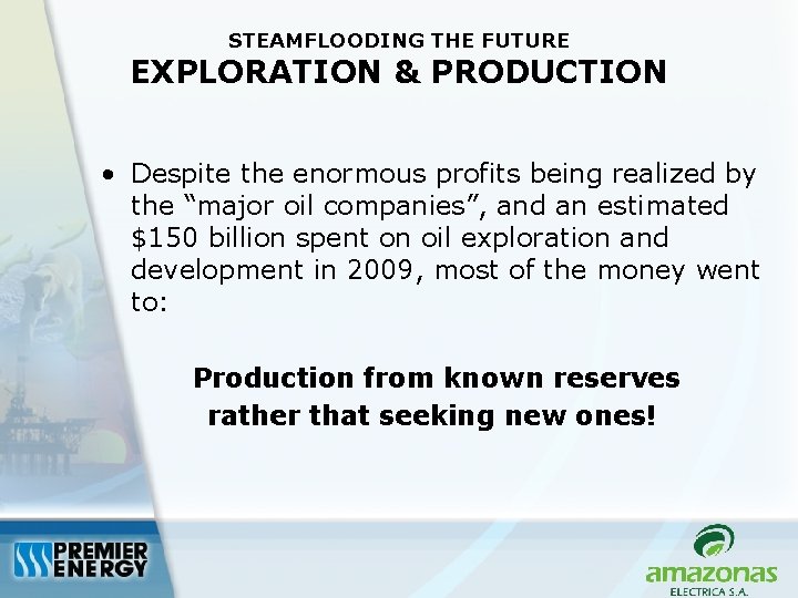 STEAMFLOODING THE FUTURE EXPLORATION & PRODUCTION • Despite the enormous profits being realized by
