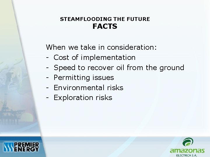 STEAMFLOODING THE FUTURE FACTS When we take in consideration: - Cost of implementation -