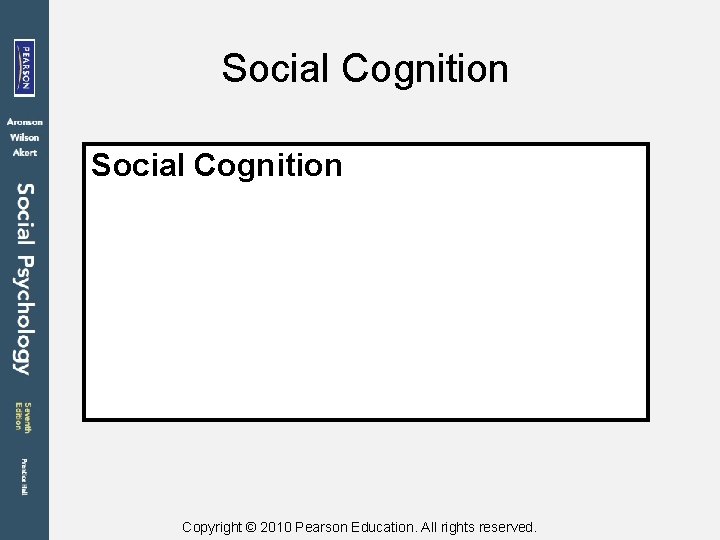 Social Cognition Copyright © 2010 Pearson Education. All rights reserved. 