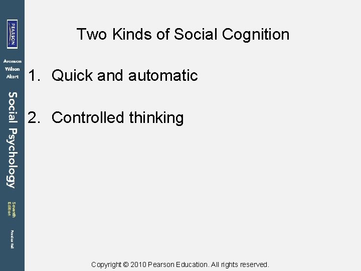 Two Kinds of Social Cognition 1. Quick and automatic 2. Controlled thinking Copyright ©
