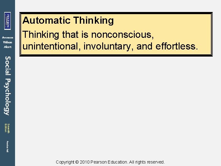 Automatic Thinking that is nonconscious, unintentional, involuntary, and effortless. Copyright © 2010 Pearson Education.