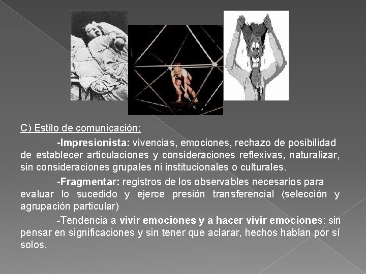 C) Estilo de comunicación: -Impresionista: vivencias, emociones, rechazo de posibilidad de establecer articulaciones y